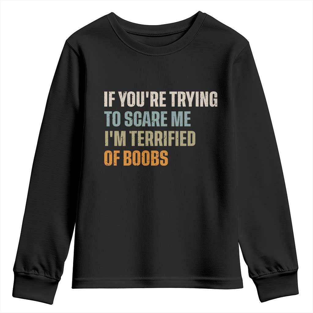 Funny Embarrassing Adult Humor If Youre Trying To Scare Me Im Terrified Of Boobs Youth Sweatshirt