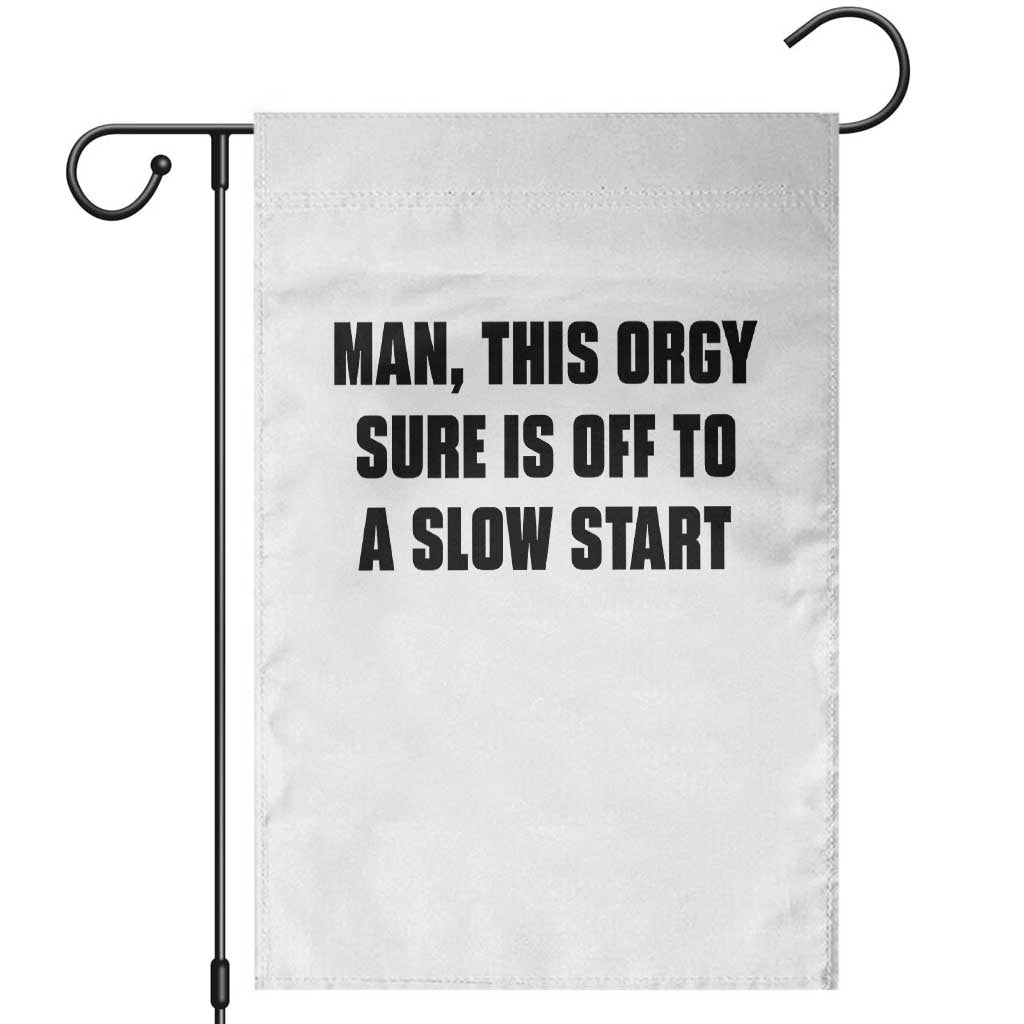 Man This Orgy Sure Is Off To A Slow Start Funny Adult Humor Graphic Garden Flag