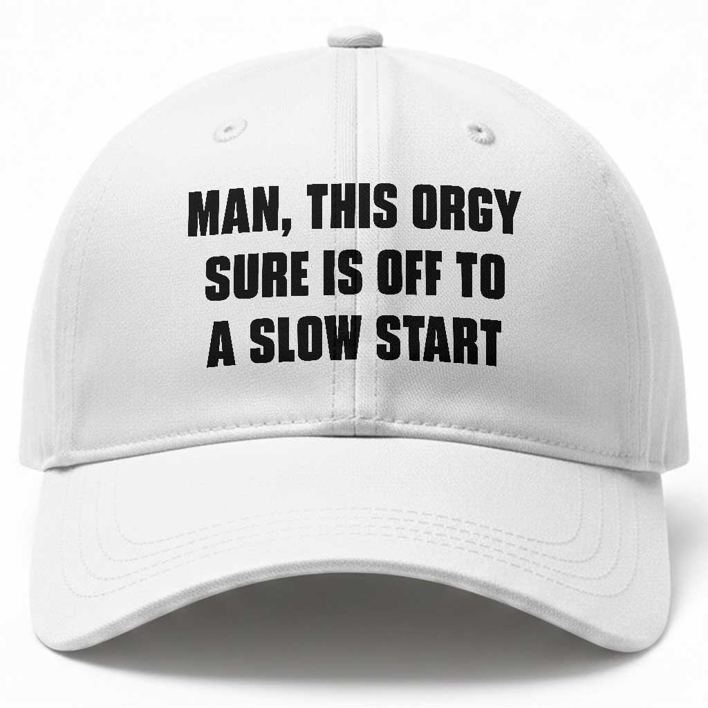 Man This Orgy Sure Is Off To A Slow Start Funny Adult Humor Graphic Baseball Cap