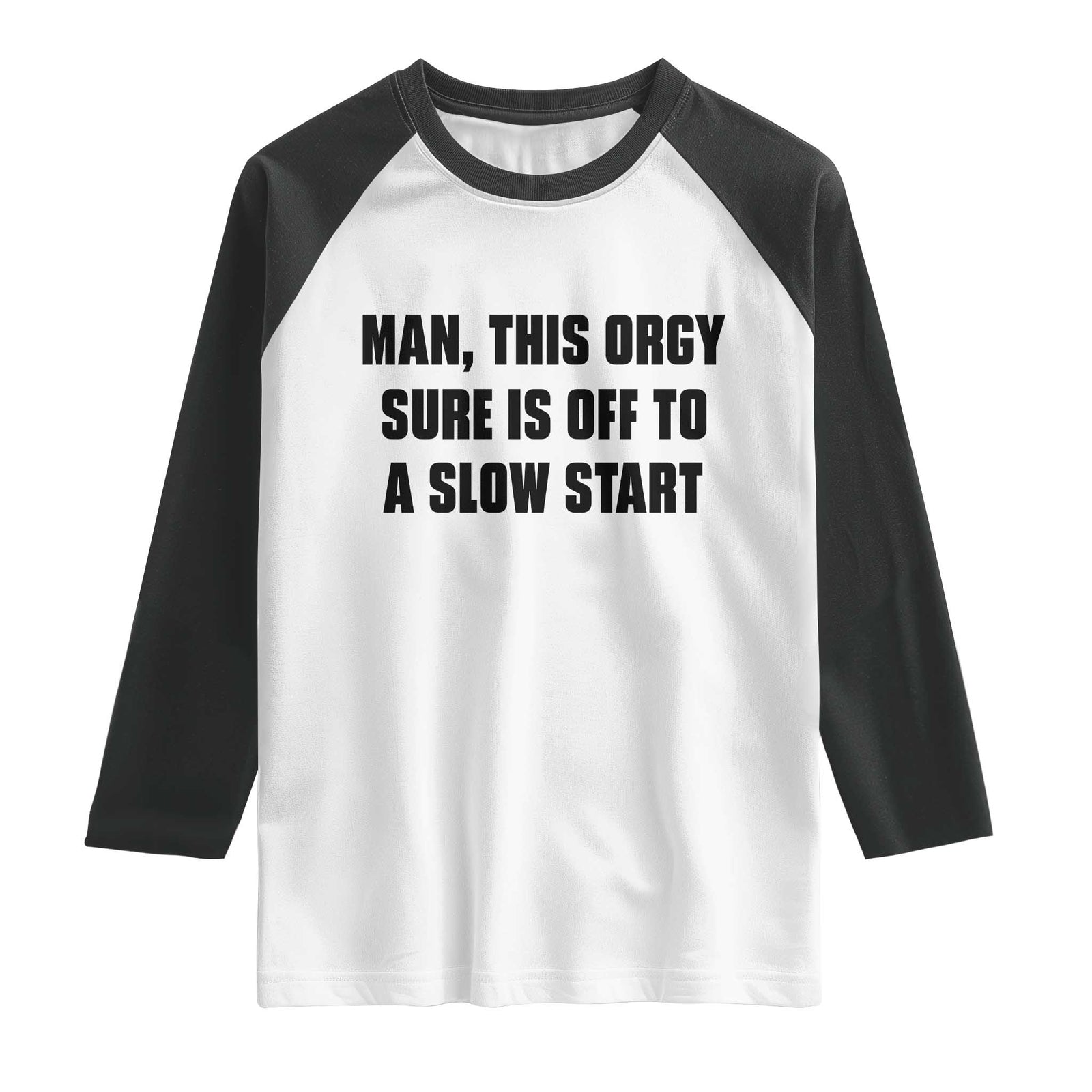 Man This Orgy Sure Is Off To A Slow Start Funny Adult Humor Graphic Raglan Shirt