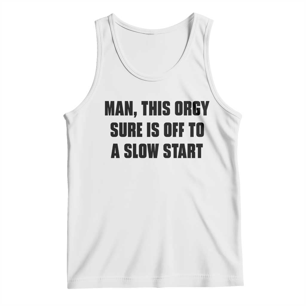 Man This Orgy Sure Is Off To A Slow Start Funny Adult Humor Graphic Tank Top