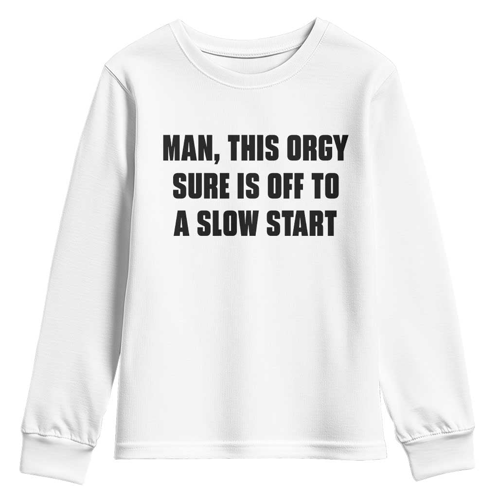 Man This Orgy Sure Is Off To A Slow Start Funny Adult Humor Graphic Youth Sweatshirt