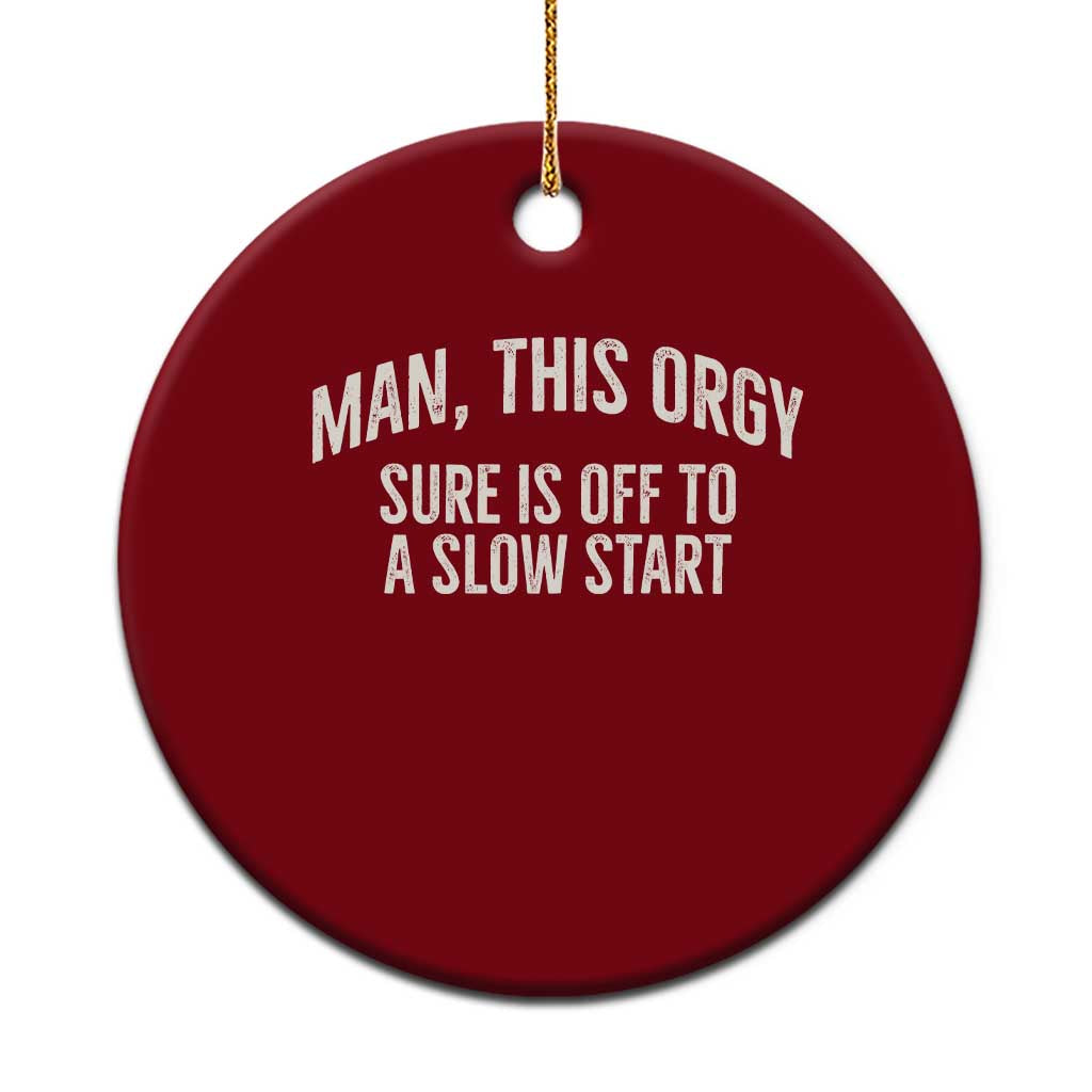 Man This Orgy Sure Is Off To A Slow Start Funny Adult Humor Party Joke Ceramic Ornament