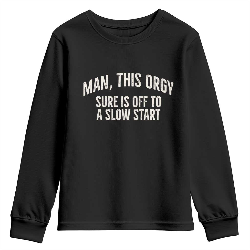 Man This Orgy Sure Is Off To A Slow Start Funny Adult Humor Party Joke Youth Sweatshirt