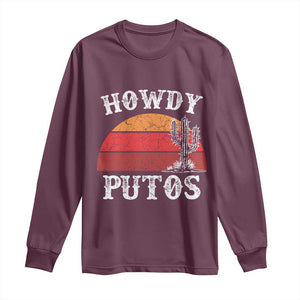 Howdy Putos Long Sleeve Shirt Funny Cactus Retro Vintage TS10 Maroon Print Your Wear