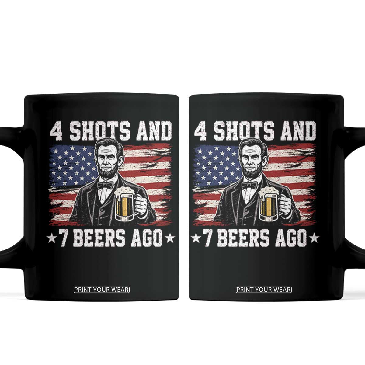 Funny 4th of July Abraham Lincoln Drinking Beer Coffee Mug 4 Shots and 7 Beers Ago Patriotic Independence Day Meme TS10 Black Print Your Wear