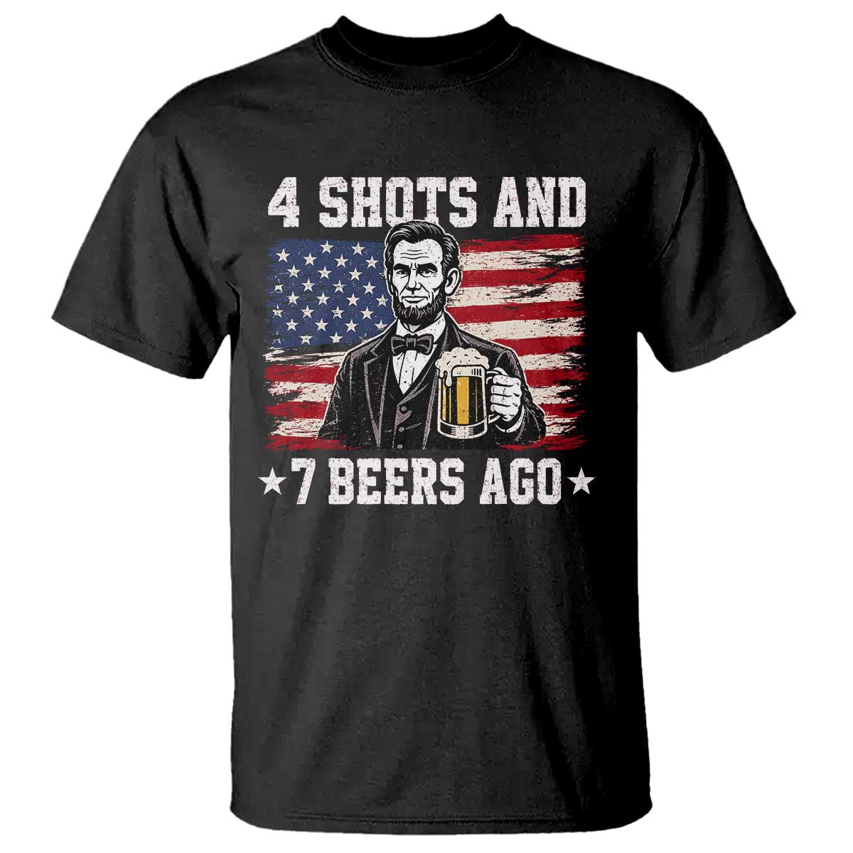 Funny 4th of July Abraham Lincoln Drinking Beer T Shirt 4 Shots and 7 Beers Ago Patriotic Independence Day Meme TS10 Black Print Your Wear