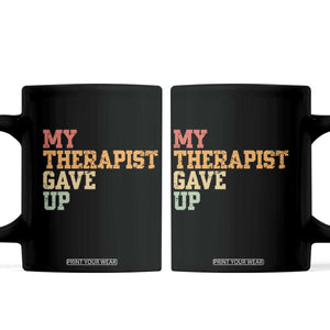 My Therapist Gave Up Coffee Mug TS10 Black Print Your Wear