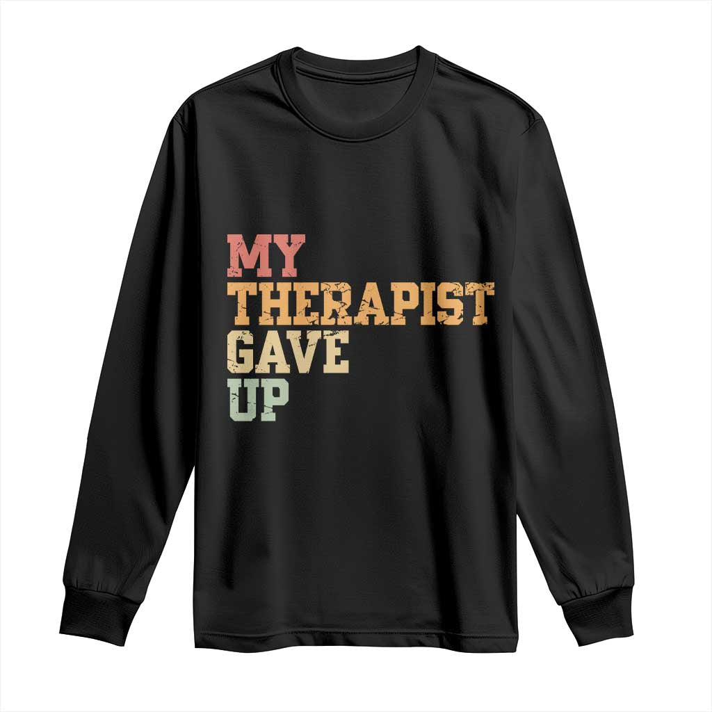 My Therapist Gave Up Long Sleeve Shirt TS10 Black Print Your Wear