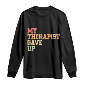 My Therapist Gave Up Long Sleeve Shirt TS10 Black Print Your Wear