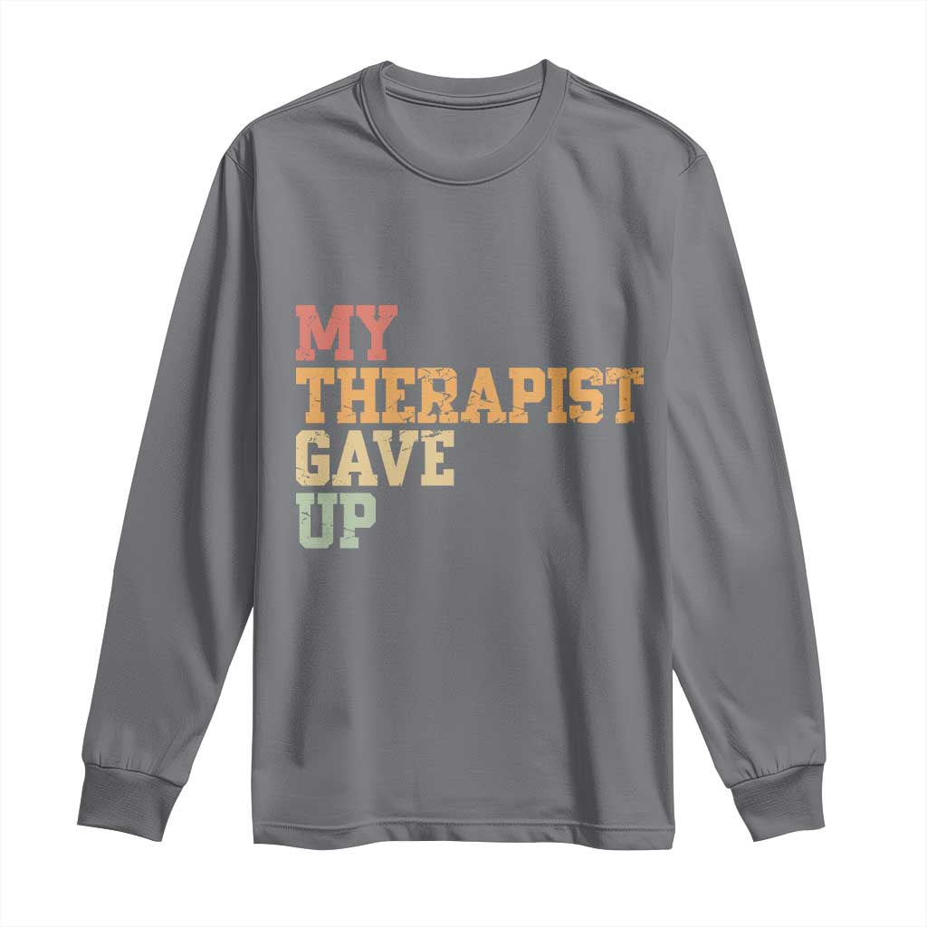 My Therapist Gave Up Long Sleeve Shirt TS10 Charcoal Print Your Wear
