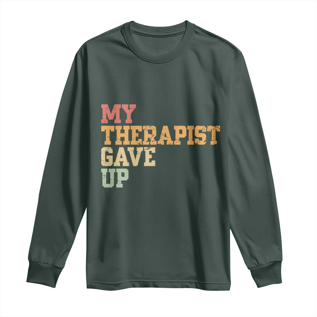 My Therapist Gave Up Long Sleeve Shirt TS10 Dark Forest Green Print Your Wear