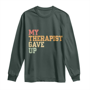 My Therapist Gave Up Long Sleeve Shirt TS10 Dark Forest Green Print Your Wear
