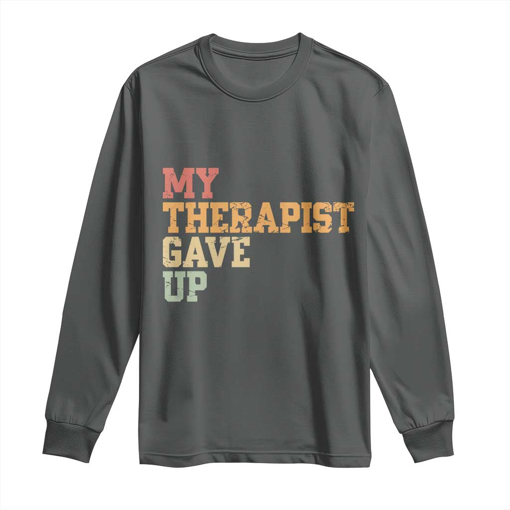 My Therapist Gave Up Long Sleeve Shirt TS10 Dark Heather Print Your Wear