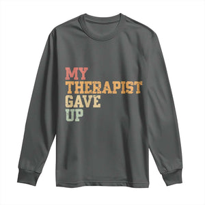 My Therapist Gave Up Long Sleeve Shirt TS10 Dark Heather Print Your Wear