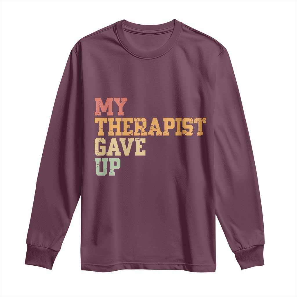 My Therapist Gave Up Long Sleeve Shirt TS10 Maroon Print Your Wear