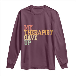 My Therapist Gave Up Long Sleeve Shirt TS10 Maroon Print Your Wear