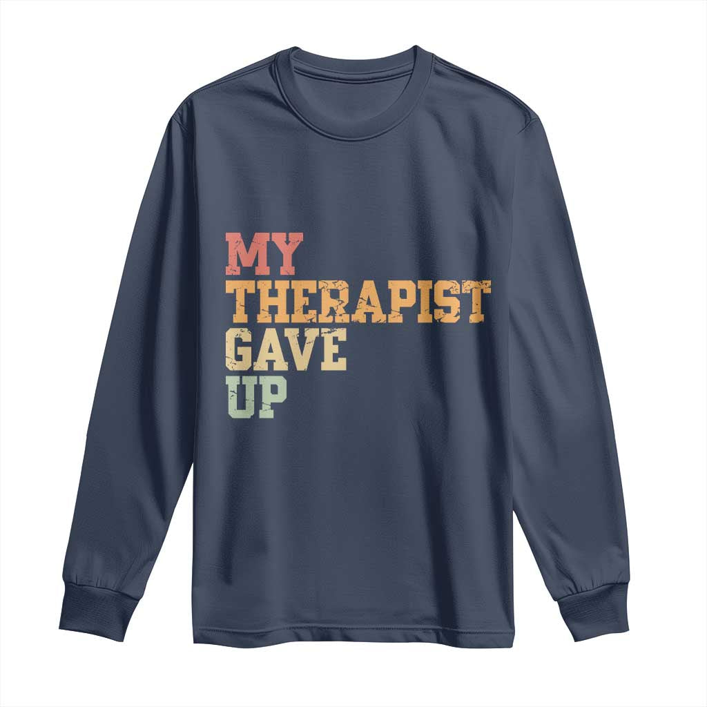My Therapist Gave Up Long Sleeve Shirt TS10 Navy Print Your Wear