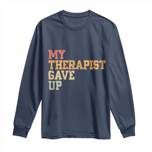 My Therapist Gave Up Long Sleeve Shirt TS10 Navy Print Your Wear