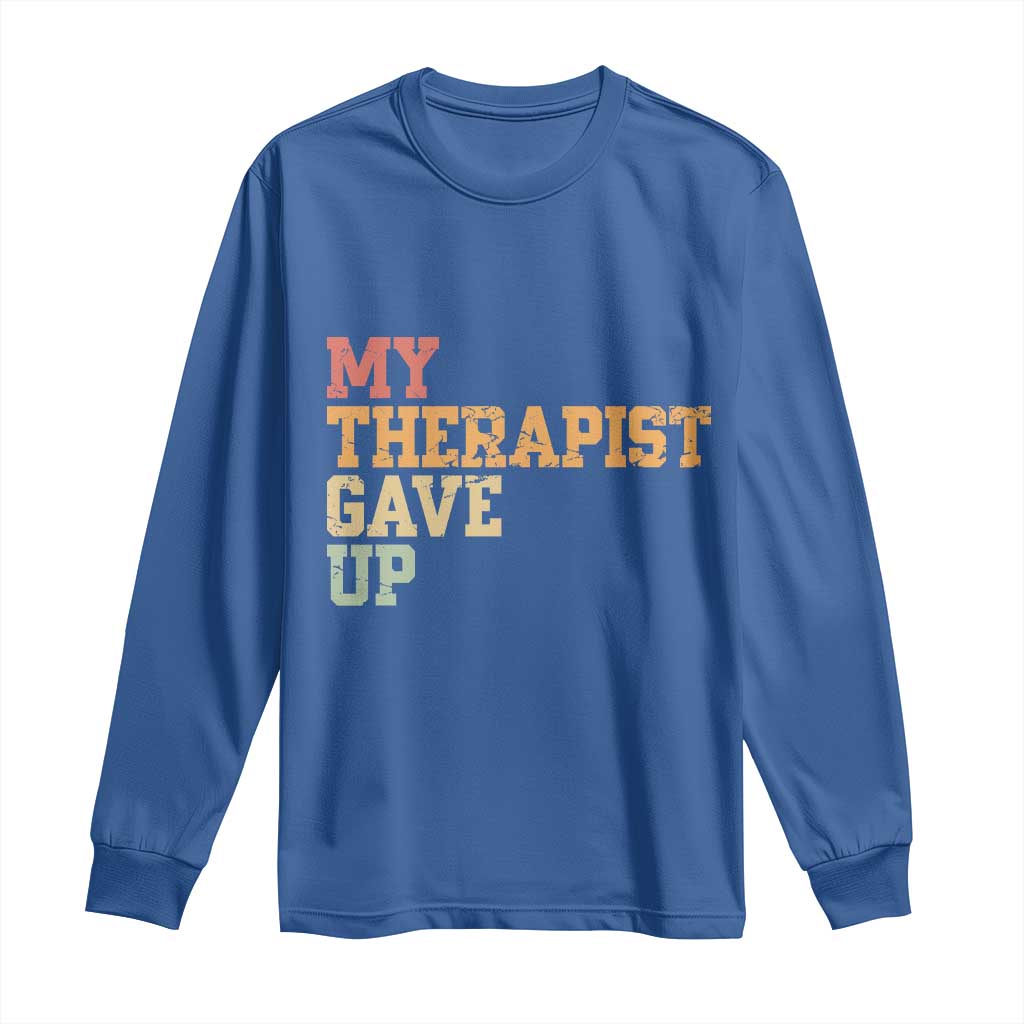 My Therapist Gave Up Long Sleeve Shirt TS10 Royal Blue Print Your Wear