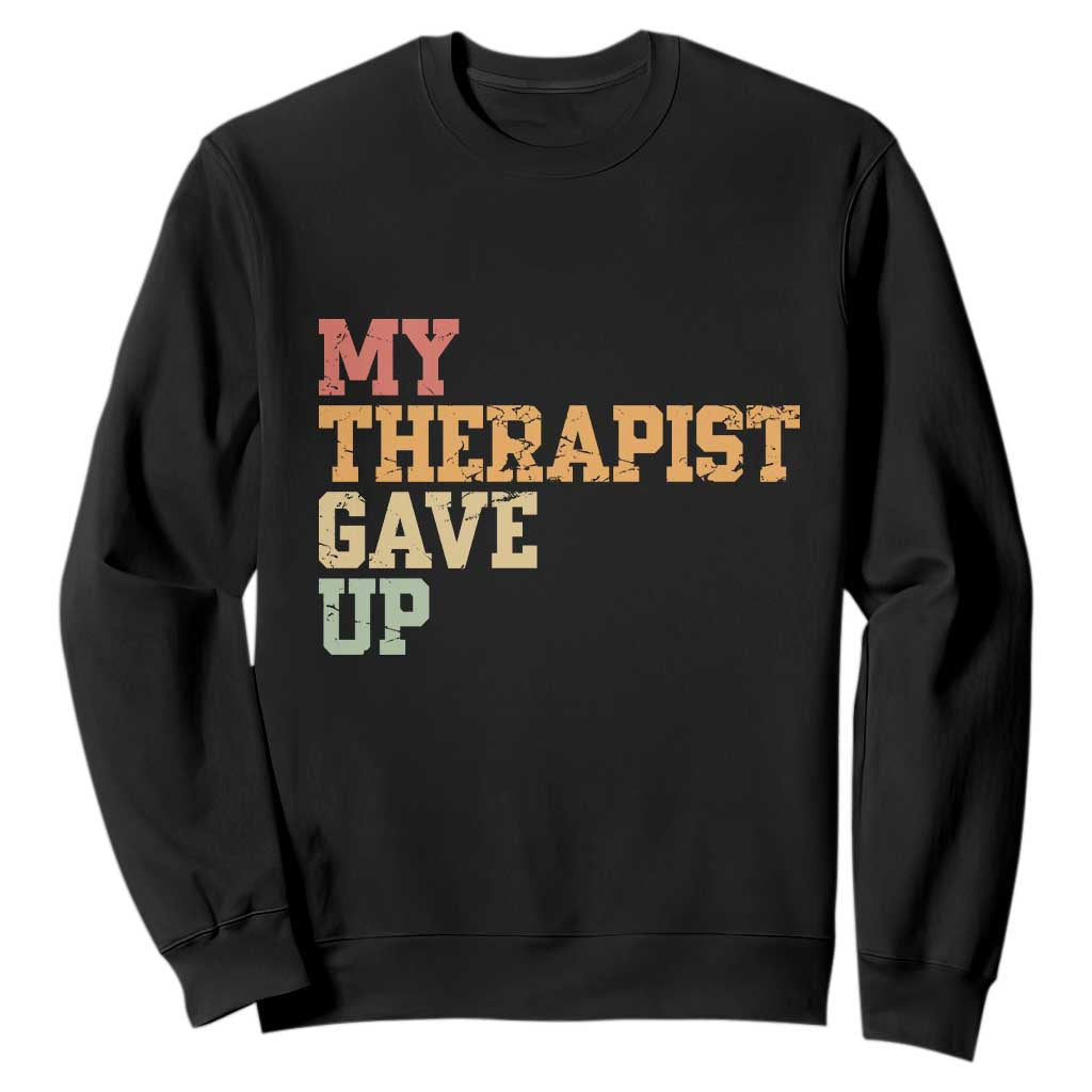 My Therapist Gave Up Sweatshirt TS10 Black Print Your Wear