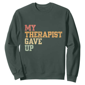 My Therapist Gave Up Sweatshirt TS10 Dark Forest Green Print Your Wear