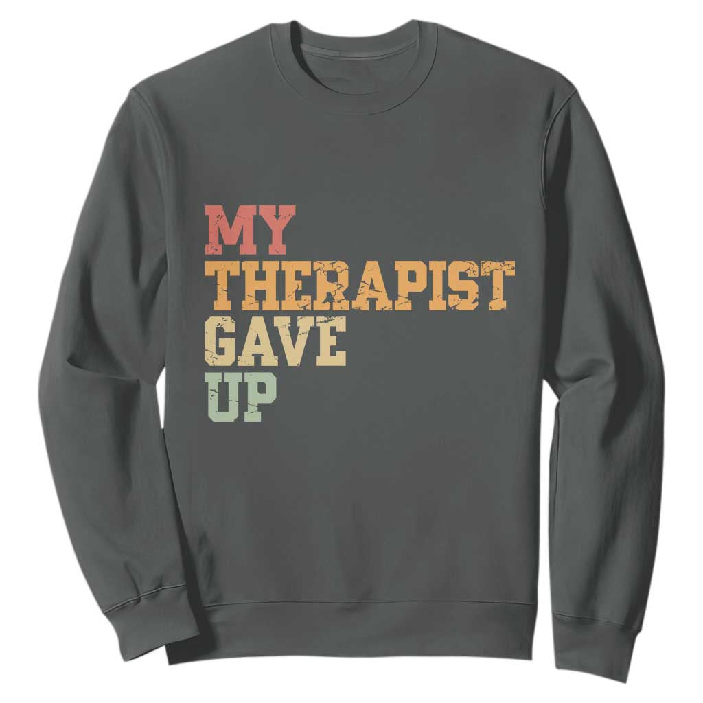 My Therapist Gave Up Sweatshirt TS10 Dark Heather Print Your Wear