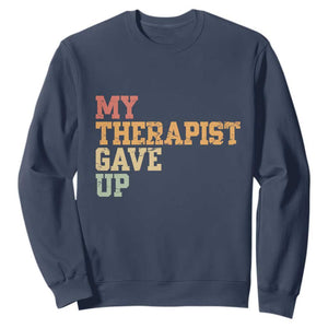 My Therapist Gave Up Sweatshirt TS10 Navy Print Your Wear