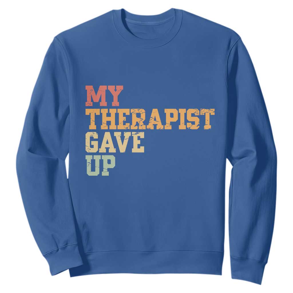 My Therapist Gave Up Sweatshirt TS10 Royal Blue Print Your Wear