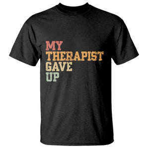 My Therapist Gave Up T Shirt TS10 Black Print Your Wear