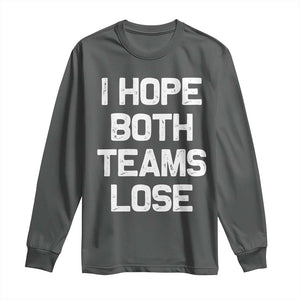 I Hope Both Team Lose Long Sleeve Shirt Funny Game Day Sports Meme TS10 Dark Heather Print Your Wear