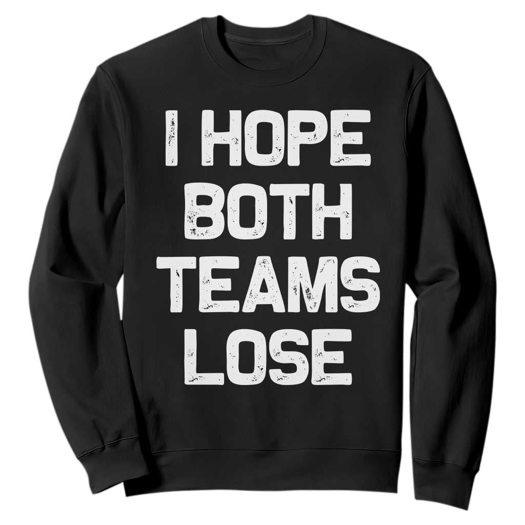 I Hope Both Team Lose Sweatshirt Funny Game Day Sports Meme TS10 Black Print Your Wear