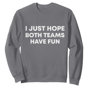 I Just Hope Both Teams Have Fun Sweatshirt Funny Sports TS10 Charcoal Print Your Wear