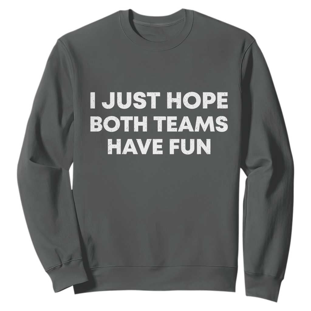 I Just Hope Both Teams Have Fun Sweatshirt Funny Sports TS10 Dark Heather Print Your Wear