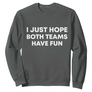 I Just Hope Both Teams Have Fun Sweatshirt Funny Sports TS10 Dark Heather Print Your Wear