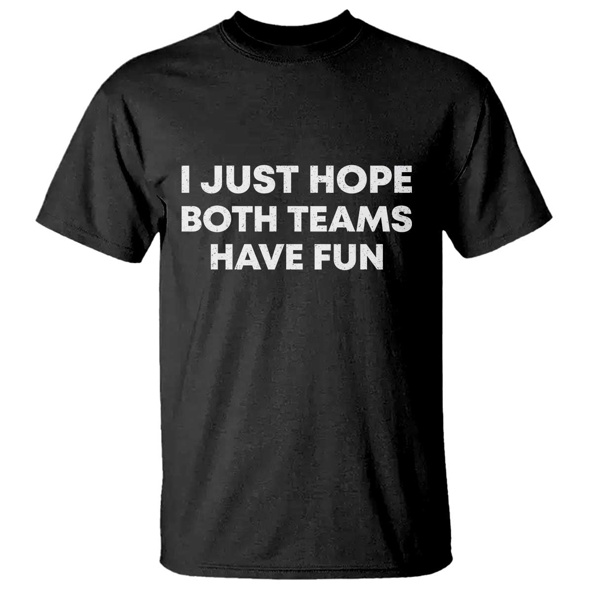 I Just Hope Both Teams Have Fun T Shirt Funny Sports TS10 Black Print Your Wear