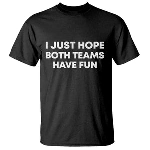 I Just Hope Both Teams Have Fun T Shirt Funny Sports TS10 Black Print Your Wear