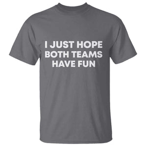 I Just Hope Both Teams Have Fun T Shirt Funny Sports TS10 Charcoal Print Your Wear