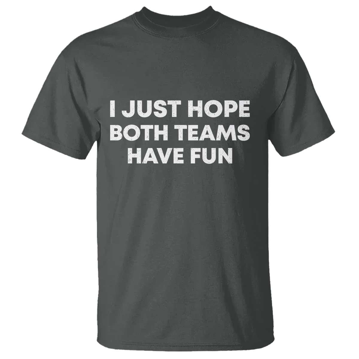 I Just Hope Both Teams Have Fun T Shirt Funny Sports TS10 Dark Heather Print Your Wear