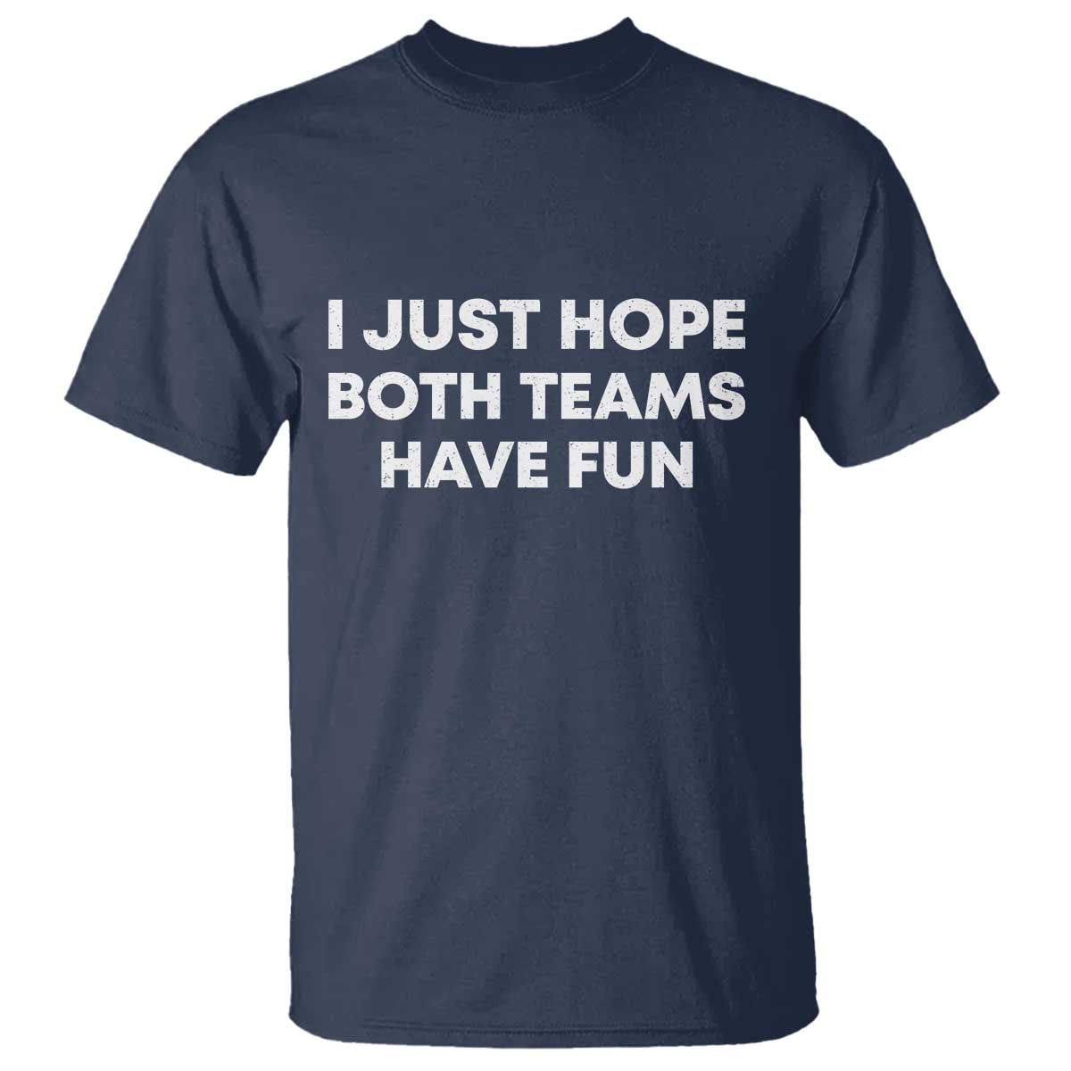 I Just Hope Both Teams Have Fun T Shirt Funny Sports TS10 Navy Print Your Wear