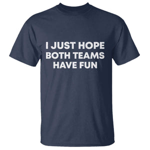 I Just Hope Both Teams Have Fun T Shirt Funny Sports TS10 Navy Print Your Wear