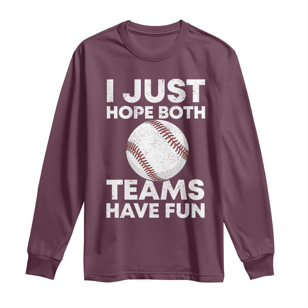 Funny Baseball Long Sleeve Shirt I Just Hope Both Teams Have Fun TS10 Maroon Print Your Wear
