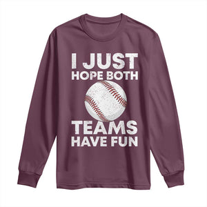 Funny Baseball Long Sleeve Shirt I Just Hope Both Teams Have Fun TS10 Maroon Print Your Wear