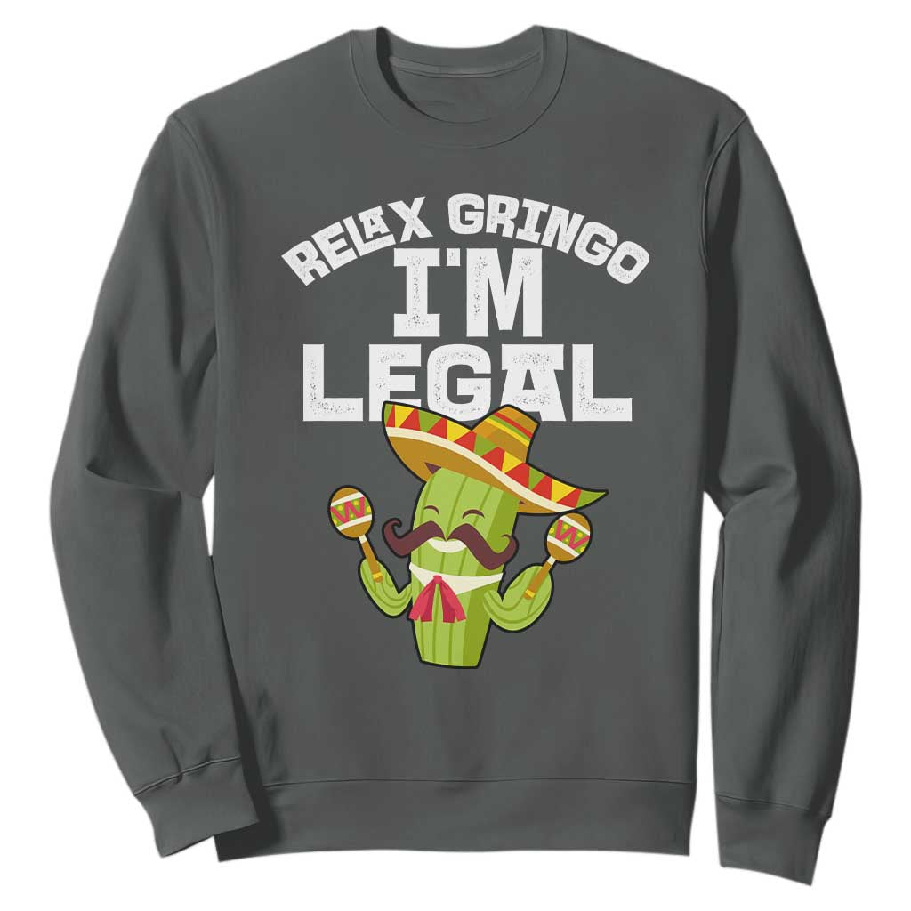 Funny Mexican Immigrant Sweatshirt Relax Gringo Im Legal Cinco De Mayo TS10 Dark Heather Print Your Wear