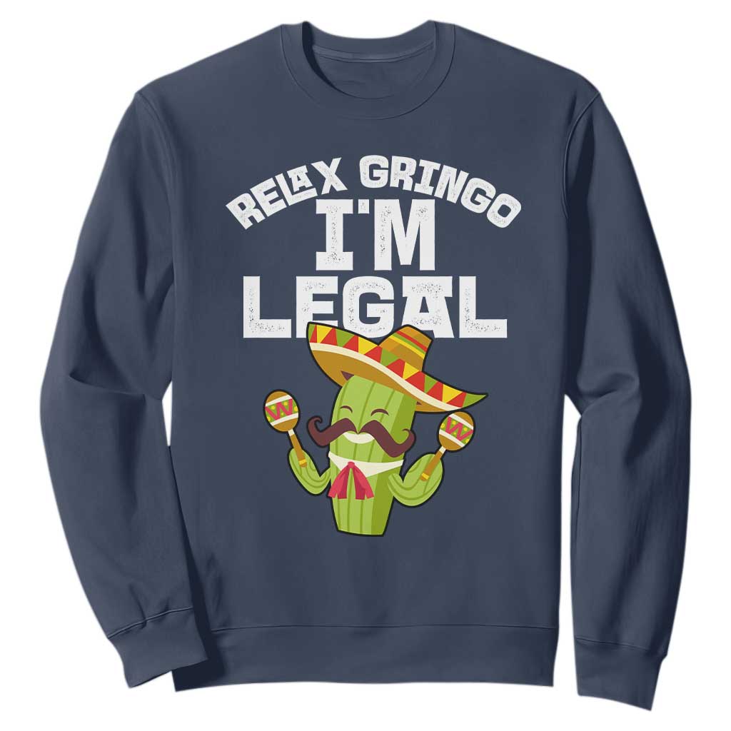 Funny Mexican Immigrant Sweatshirt Relax Gringo Im Legal Cinco De Mayo TS10 Navy Print Your Wear