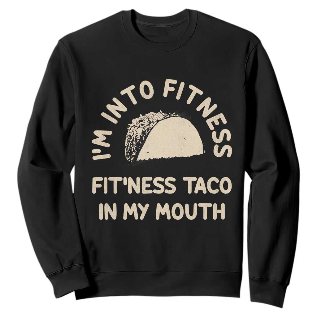 Funny Taco Fitness Sweatshirt Im Into Fitness Taco In My Mouth Mexican Humor TS10 Black Print Your Wear