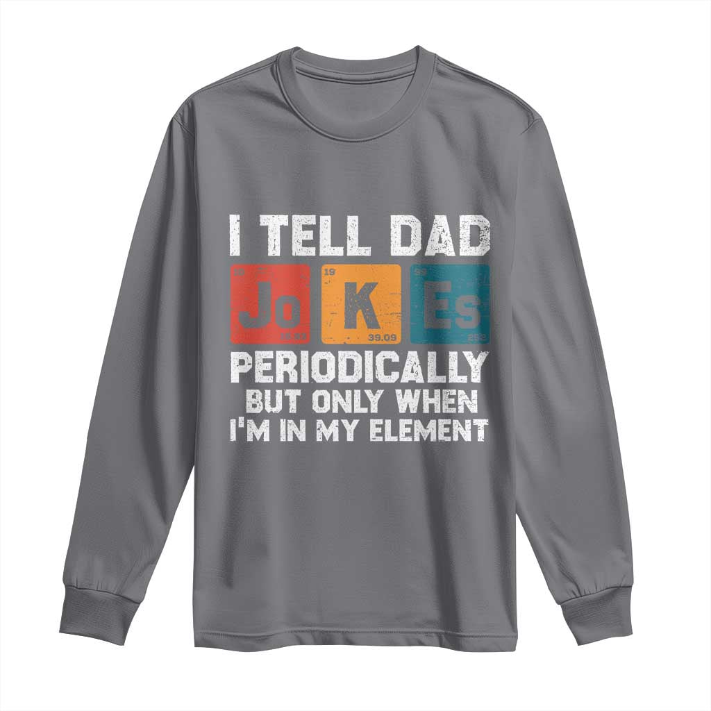 Dad Jokes Long Sleeve Shirt Periodically Element Funny Fathers Day TS10 Charcoal Print Your Wear