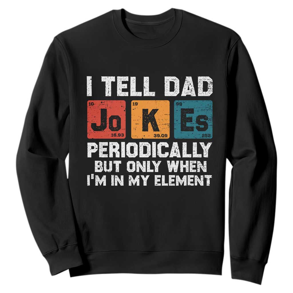 Dad Jokes Sweatshirt Periodically Element Funny Fathers Day TS10 Black Print Your Wear