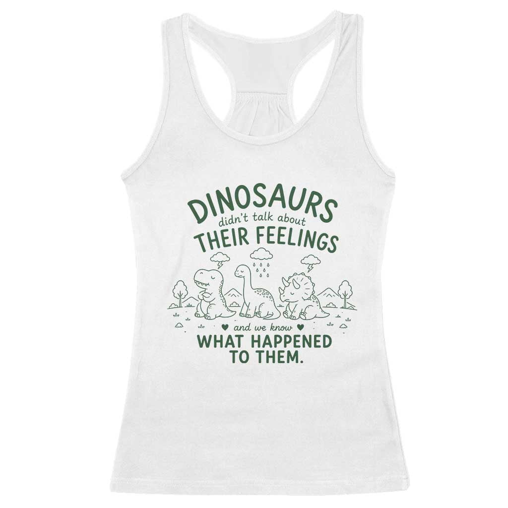 Funny Psychology Lover Racerback Tank Top Dinosaurs Didnt Talk About Their Feelings Mental Health Therapist TS10 White Print Your Wear