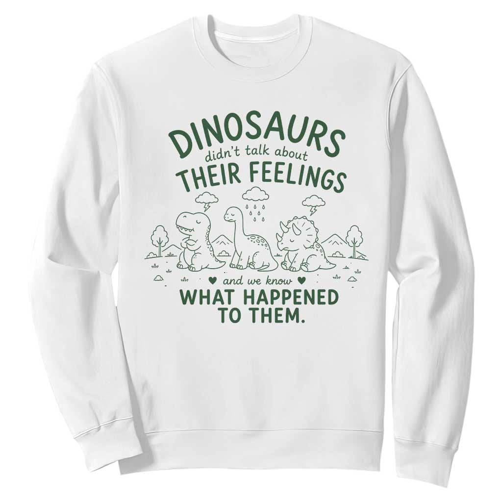 Funny Psychology Lover Sweatshirt Dinosaurs Didnt Talk About Their Feelings Mental Health Therapist TS10 White Print Your Wear